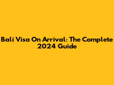 Bali Visa On Arrival: The Complete 2024 Guide