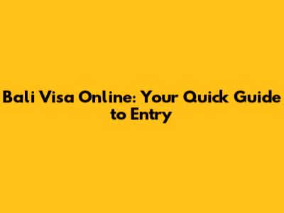Bali Visa Online: Your Quick Guide to Entry