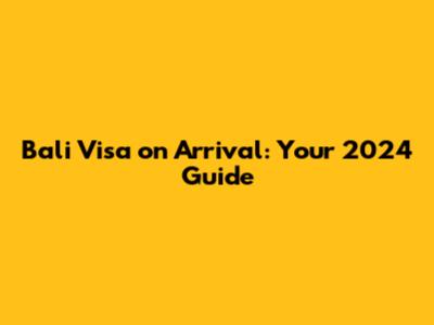 Bali Visa on Arrival: Your 2024 Guide