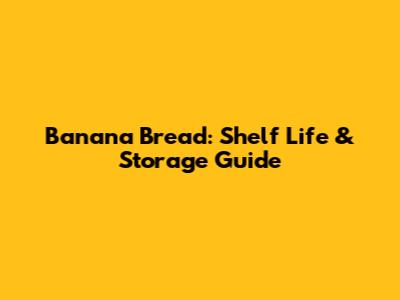 Banana Bread: Shelf Life & Storage Guide