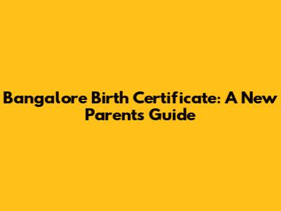 Bangalore Birth Certificate: A New Parent's Guide