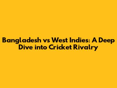 Bangladesh vs West Indies: A Deep Dive into Cricket Rivalry