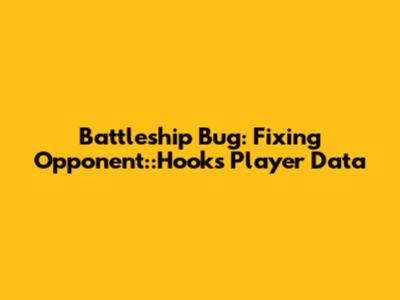 Battleship Bug: Fixing Opponent::Hook's Player Data
