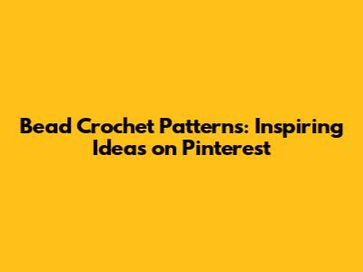 Bead Crochet Patterns: Inspiring Ideas on Pinterest