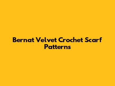 Bernat Velvet Crochet Scarf Patterns