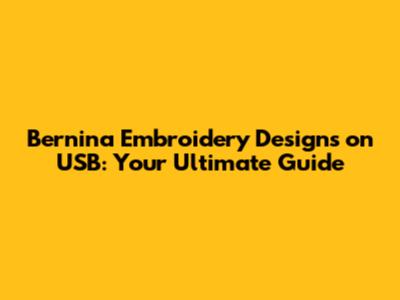Bernina Embroidery Designs on USB: Your Ultimate Guide