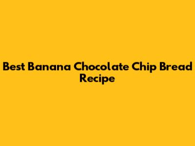Best Banana Chocolate Chip Bread Recipe