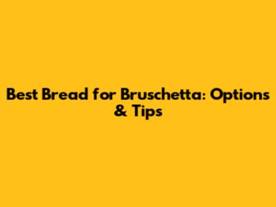 Best Bread for Bruschetta: Options & Tips