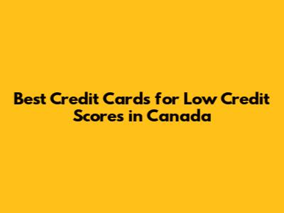 Best Credit Cards for Low Credit Scores in Canada
