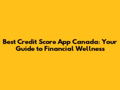 Best Credit Score App Canada: Your Guide to Financial Wellness