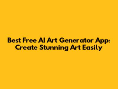 Best Free AI Art Generator App: Create Stunning Art Easily