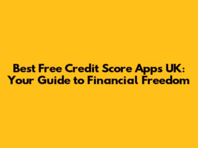 Best Free Credit Score Apps UK: Your Guide to Financial Freedom
