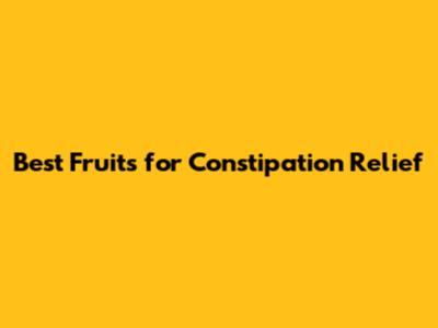 Best Fruits for Constipation Relief