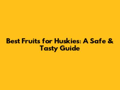 Best Fruits for Huskies: A Safe & Tasty Guide