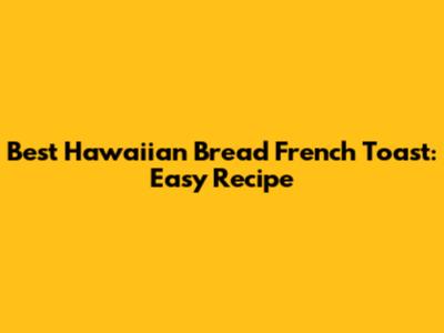 Best Hawaiian Bread French Toast: Easy Recipe