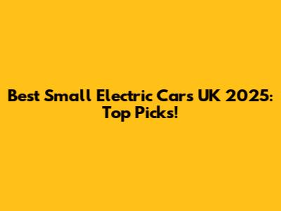 Best Small Electric Cars UK 2025: Top Picks!