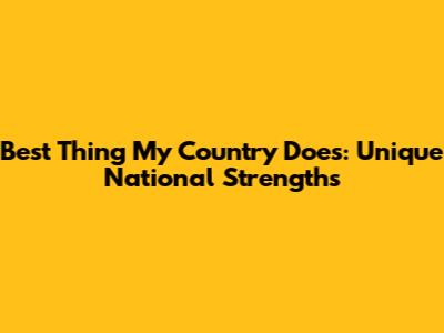 Best Thing My Country Does: Unique National Strengths