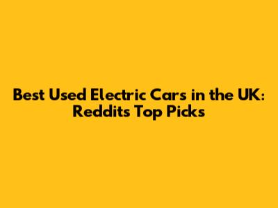 Best Used Electric Cars in the UK: Reddit's Top Picks
