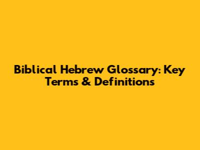 Biblical Hebrew Glossary: Key Terms & Definitions