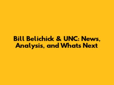 Bill Belichick & UNC: News, Analysis, and What's Next