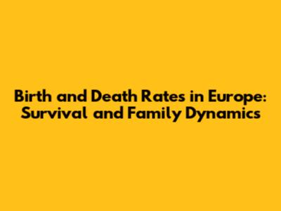 Birth and Death Rates in Europe: Survival and Family Dynamics