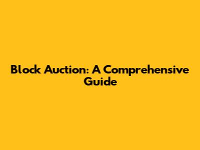 Block Auction: A Comprehensive Guide