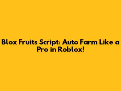 Blox Fruits Script: Auto Farm Like a Pro in Roblox!