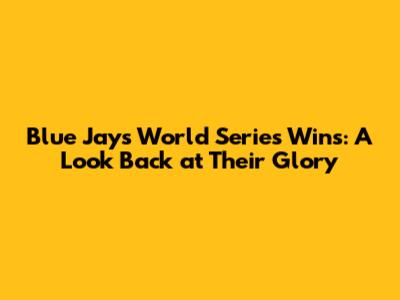 Blue Jays World Series Wins: A Look Back at Their Glory