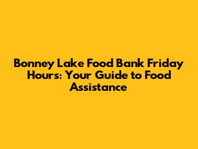 Bonney Lake Food Bank Friday Hours: Your Guide to Food Assistance