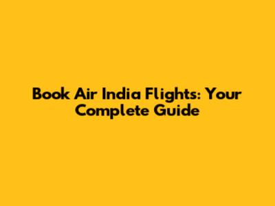 Book Air India Flights: Your Complete Guide