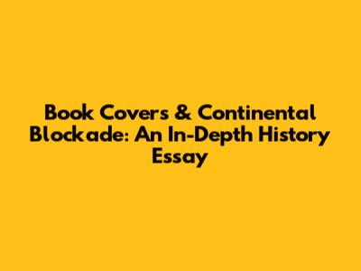 Book Covers & Continental Blockade: An In-Depth History Essay
