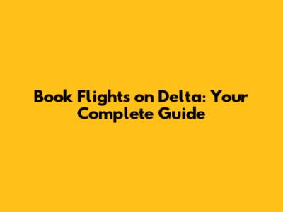 Book Flights on Delta: Your Complete Guide