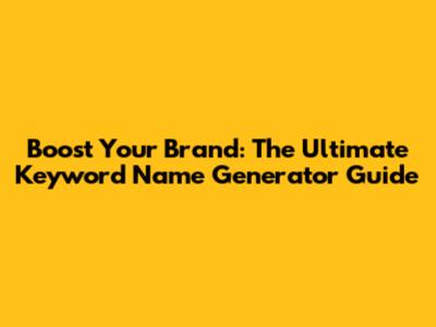 Boost Your Brand: The Ultimate Keyword Name Generator Guide