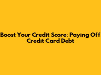 Boost Your Credit Score: Paying Off Credit Card Debt