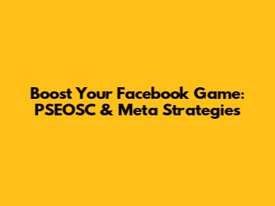 Boost Your Facebook Game: PSEOSC & Meta Strategies