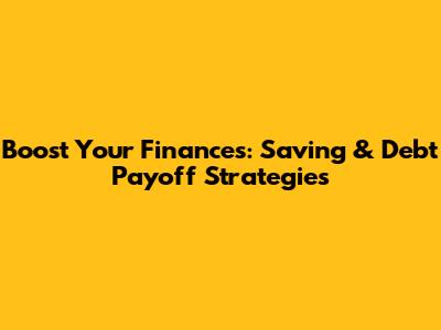 Boost Your Finances: Saving & Debt Payoff Strategies