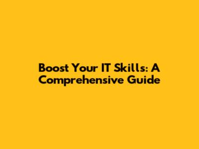 Boost Your IT Skills: A Comprehensive Guide