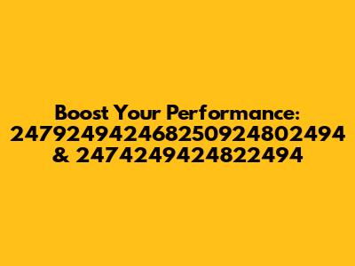 Boost Your Performance: 247924942468250924802494 & 2474249424822494