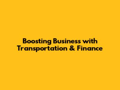 Boosting Business with Transportation & Finance