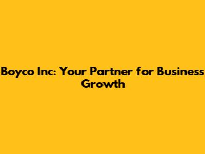 Boyco Inc: Your Partner for Business Growth