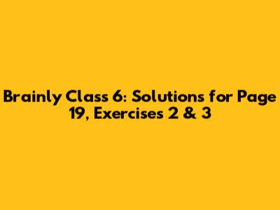 Brainly Class 6: Solutions for Page 19, Exercises 2 & 3