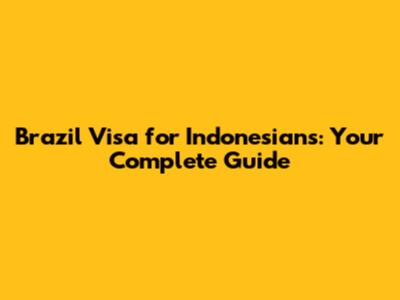 Brazil Visa for Indonesians: Your Complete Guide