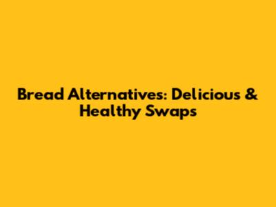Bread Alternatives: Delicious & Healthy Swaps