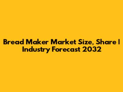 Bread Maker Market Size, Share | Industry Forecast 2032