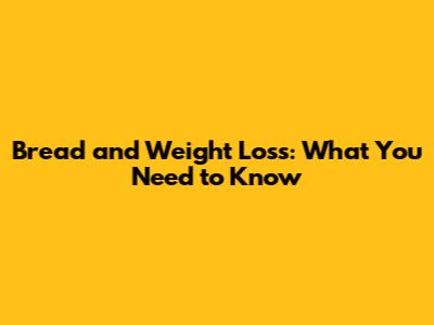 Bread and Weight Loss: What You Need to Know