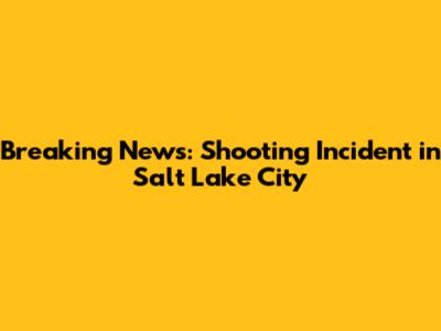 Breaking News: Shooting Incident in Salt Lake City
