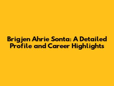 Brigjen Ahrie Sonta: A Detailed Profile and Career Highlights