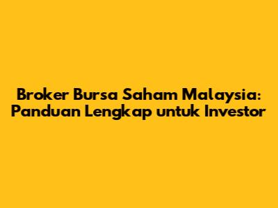 Broker Bursa Saham Malaysia: Panduan Lengkap untuk Investor