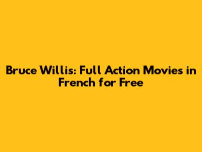 Bruce Willis: Full Action Movies in French for Free