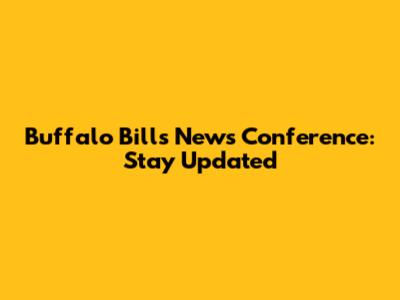 Buffalo Bills News Conference: Stay Updated